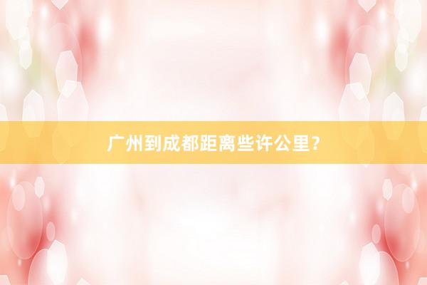 广州到成都距离些许公里？
