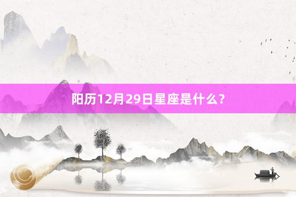 阳历12月29日星座是什么？
